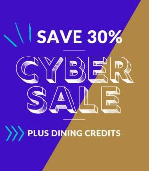 Graphic reading CYBER SALE SAVE 30% PLUS DINING CREDITS