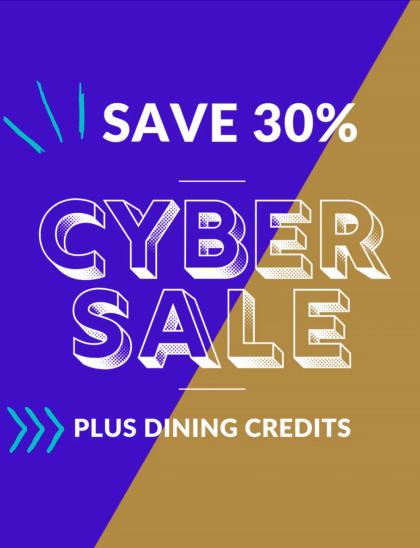 Graphic reading CYBER SALE SAVE 30% PLUS DINING CREDITS